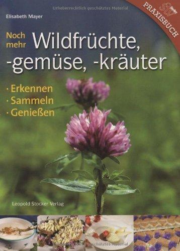 Noch mehr Wildfrüchte, -gemüse, -kräuter: Erkennen, Sammeln, Genießen