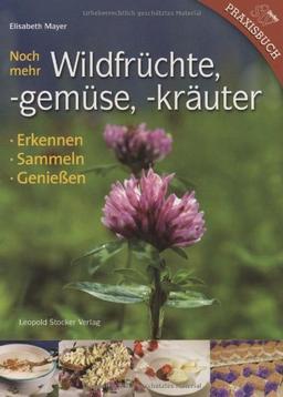 Noch mehr Wildfrüchte, -gemüse, -kräuter: Erkennen, Sammeln, Genießen