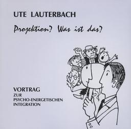 Projektion? Was ist das?: Vortrag zur psycho-energetischen Integration