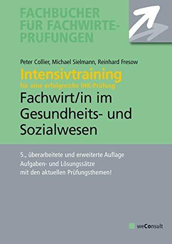 Intensivtraining Gepr. Fachwirt im Gesundheits- und Sozialwesen: Aufgaben- und Lösungssätze mit den aktuellen Prüfungsthemen (Fachbücher für Fachwirte)