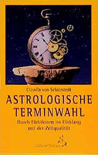 Astrologische Terminwahl: Durch Elektionen im Einklang mit der Zeitqualität (Standardwerke der Astrologie)