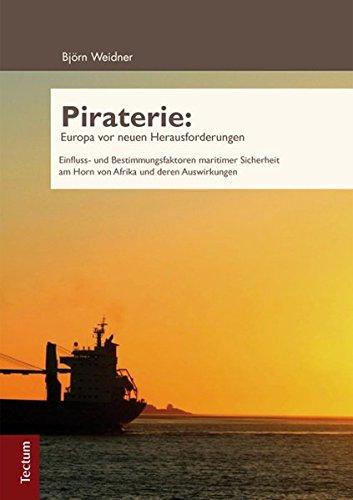 Piraterie: Europa vor neuen Herausforderungen: Einfluss- und Bestimmungsfaktoren maritimer Sicherheit am Horn von Afrika und deren Auswirkungen