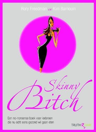 Skinny Bitch / druk 1: een no-nonsense boek voor iedereen die nu echt eens gezond wil gaan eten