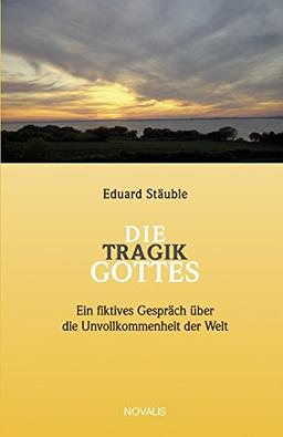 Die Tragik Gottes: Ein fiktives Gespräch (Lebenserfahrungen - Lebensweisheiten)