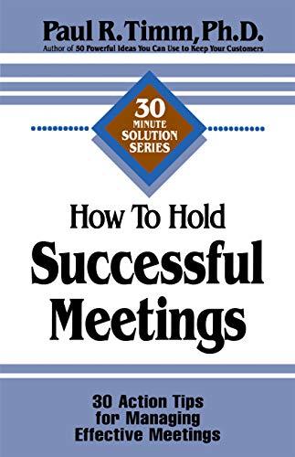 How to Hold Successful Meetings: 30 Action Tips for Managing Effective Meetings (30-Minute Solutions Series)