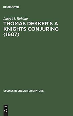 Thomas Dekker's A Knights Conjuring (1607): A Critical Edition (Studies in English Literature, 78, Band 78)