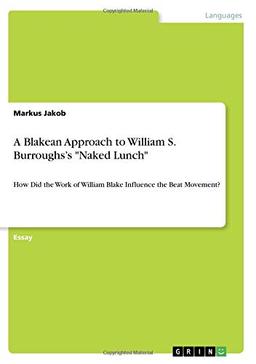 A Blakean Approach to William S. Burroughs¿s "Naked Lunch": How Did the Work of William Blake Influence the Beat Movement?