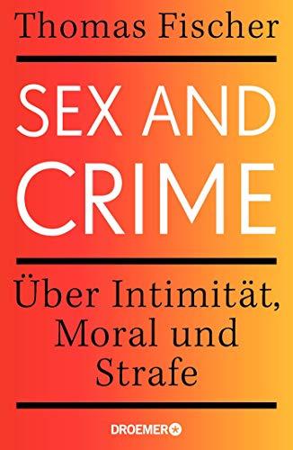 Sex and Crime: Über Intimität, Moral und Strafe