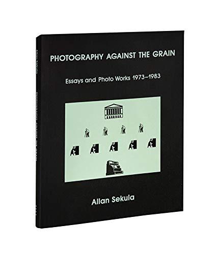 Photography Against the Grain: Essays and Photo Works, 1973-1983