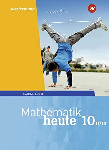 Mathematik heute - Ausgabe 2017 für Bayern: Schülerband 10 WPF II/III: Wahlpflichtfächergruppe II/III - Ausgabe 2017