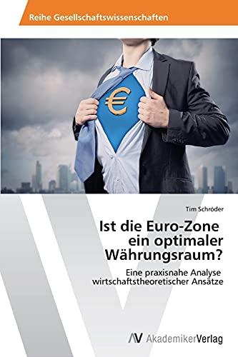 Ist die Euro-Zone ein optimaler Währungsraum?: Eine praxisnahe Analyse wirtschaftstheoretischer Ansätze