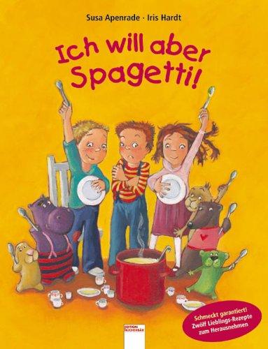 Ich will aber Spagetti!: 12 Lieblingsrezepte zum Nachkochen