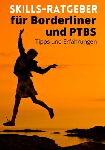 Skills-Ratgeber für Borderliner und PTBS. Tipps und Erfahrungen.: Selbsthilfebuch für Borderliner und PTBS-Betroffene. Was sind Skills und welche Skills gibt es? Eine Hilfe beim Skillstraining.