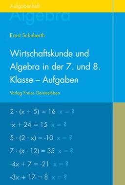 Wirtschaftskunde und Algebra in der 7. und 8. Klasse an Waldorfschulen: Aufgabenheft für Schüler