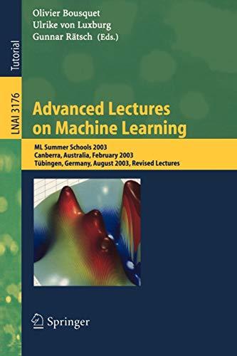 Advanced Lectures on Machine Learning: ML Summer Schools 2003, Canberra, Australia, February 2-14, 2003, Tubingen, Germany, August 4-16, 2003, Revised ... Notes in Computer Science, 3176, Band 3176)