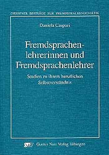 Fremdsprachenlehrerinnen und Fremdsprachenlehrer: Studien zu ihrem beruflichen Selbstverständnis (Giessener Beiträge zur Fremdsprachendidaktik)