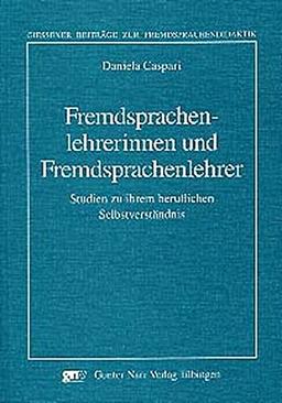 Fremdsprachenlehrerinnen und Fremdsprachenlehrer: Studien zu ihrem beruflichen Selbstverständnis (Giessener Beiträge zur Fremdsprachendidaktik)