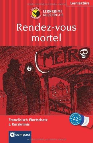 Rendez-vous mortel / Tödliches Rendezvous. Lernziel Französisch Grundwortschatz - Niveau A2. (Compact Lernkrimi): Lernziel Französisch Grundwortschatz. Für mittleres Sprachniveau