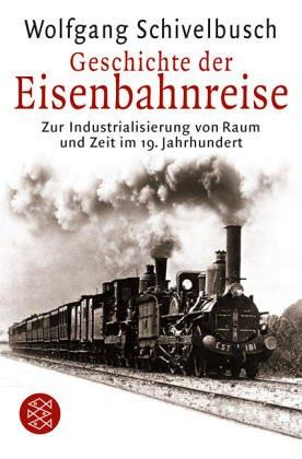 Geschichte der Eisenbahnreise: Zur Industrialisierung von Raum und Zeit im 19. Jahrhundert