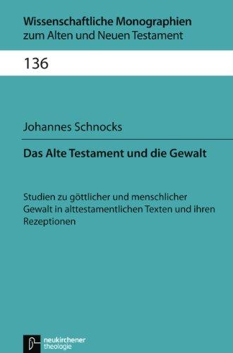 Das Alte Testament und die Gewalt: Studien zu göttlicher und menschlicher Gewalt in alttestamentlichen Texten und ihren Rezeptionen