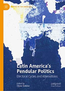 Latin America’s Pendular Politics: Electoral Cycles and Alternations (Studies of the Americas)