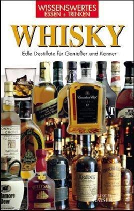 Whisky: Edle Destillate für Genießer und Kenner. Wissenswertes Essen und Trinken