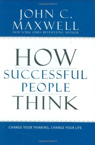 How Successful People Think: Change Your Thinking, Change Your Life