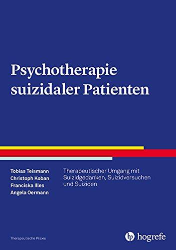 Psychotherapie suizidaler Patienten: Therapeutischer Umgang mit Suizidgedanken und Suizidversuchen (Therapeutische Praxis)