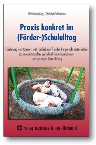 Praxis konkret im (Förder-)Schulalltag: Förderung von Kindern mit Förderbedarf in der körperlich-motorischen, sozial-emotionalen, sprachlich-kommunikativen und geistigen Entwicklung