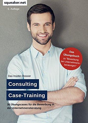 Das Insider-Dossier: Consulting Case-Training: 30 Übungscases für die Bewerbung in der Unternehmensberatung