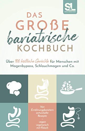 Das große bariatrische Kochbuch: Über 100 köstliche Gerichte für Menschen mit Magenbypass, Schlauchmagen und Co.