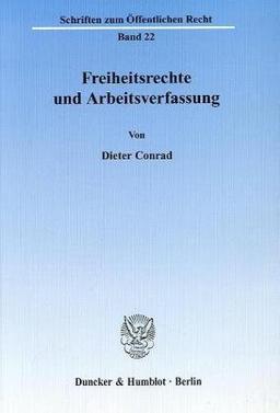 Freiheitsrechte und Arbeitsverfassung.: Dissertationsschrift (Schriften Zum Offentlichen Recht, 22)