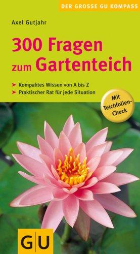 300 Fragen zum Gartenteich: Kompaktes Wissen von A bis Z. Praktischer Rat für jede Situation. Mit Teichfolien-Check (GU Der große GU Gartenkompass)