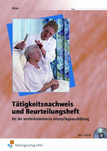 Tätigkeitsnachweis und Beurteilungsheft für die Altenpflegeausbildung - lernfeldorientiert. Arbeitsheft: für die  lernfeldorientierte Altenpflegeausbildung - Arbeitsheft