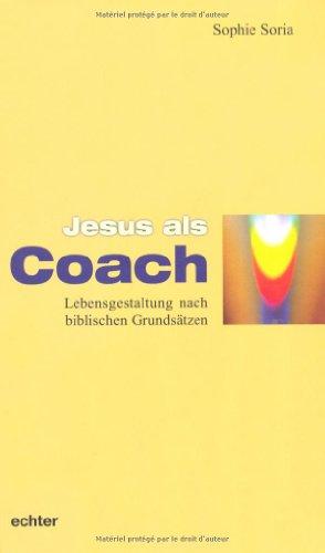 Jesus als Coach: Lebensgestaltung nach biblischen Grundsätzen