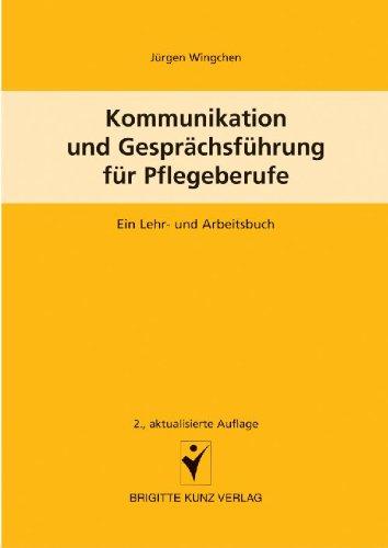 Kommunikation und Gesprächsführung für Pflegeberufe: Ein Lehr- und Arbeitsbuch