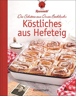 Köstliches aus Hefeteig. Schätze aus Omas Backbuch. 86 fast vergessene Backrezepte: Von den Rosenmehl-Expert*innen ausgewählte, überprüfte und nachgebackene Familienrezepte