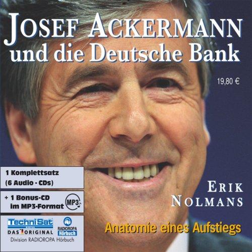 Josef Ackermann und die Deutsche Bank. 6 CDs + mp3-CD . Anatomie eines Aufstiegs