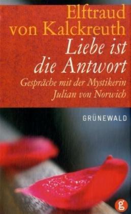 Liebe ist die Antwort: Gespräche mit der Mystikerin Julian von Norwich