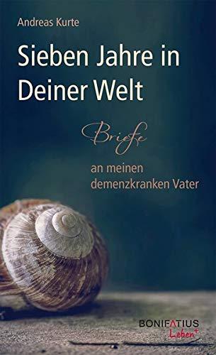 Sieben Jahre in Deiner Welt: Briefe an meinen demenzkranken Vater