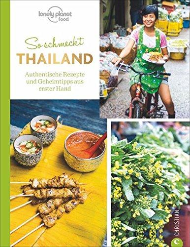 Thailändisch kochen: So schmeckt Thailand. Authentische Rezepte und Geheimtipps aus erster Hand. Für Asienreisende und Fans der Thai-Küche. Ein Kochbuch der thailändischen Länderküche.