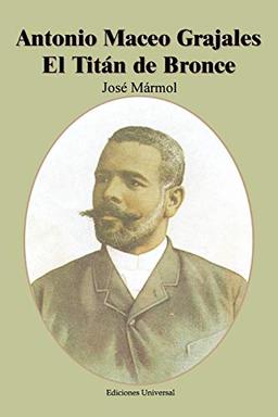 Antonio Maceo Grajales: El Titan de Bronce (Coleccion Cuba y Sus Jueces)