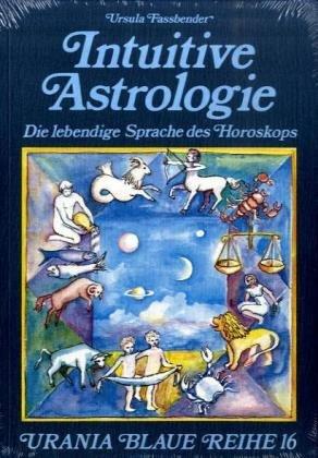 Intuitive Astrologie: Die lebendige Sprache des Horoskopes