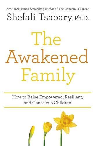 The Awakened Family: How to Raise Empowered, Resilient, and Conscious Children