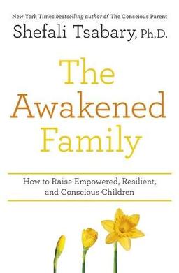 The Awakened Family: How to Raise Empowered, Resilient, and Conscious Children