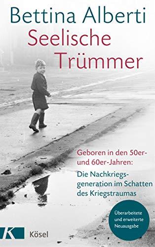 Seelische Trümmer: Geboren in den 50er- und 60er-Jahren: Die Nachkriegsgeneration im Schatten des Kriegstraumas. Mit einem Nachwort von Anna Gamma. Überarb. u. erweiterte Neuausgabe