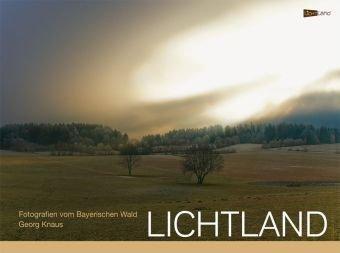 Lichtland: Fotografien vom Bayerischen Wald