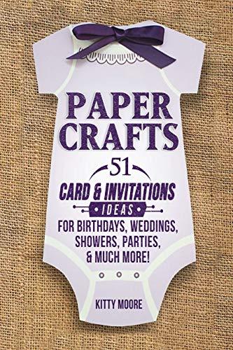 Paper Crafts: 51 Card & Invitation Crafts For Birthdays, Weddings, Showers, Parties, & Much More! (2nd Edition)