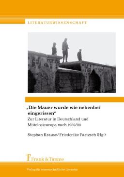 "Die Mauer wurde wie nebenbei eingerissen": Zur Literatur in Deutschland und Mittelosteuropa nach 1989/90