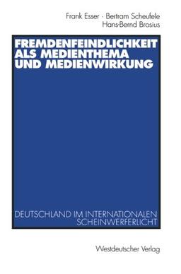 Fremdenfeindlichkeit als Medienthema und Medienwirkung. Deutschland im internationalen Scheinwerferlicht